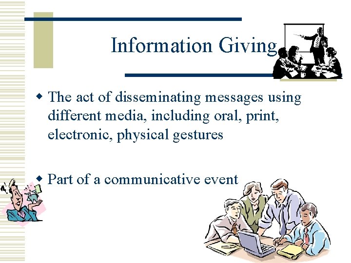 Information Giving w The act of disseminating messages using different media, including oral, print,
