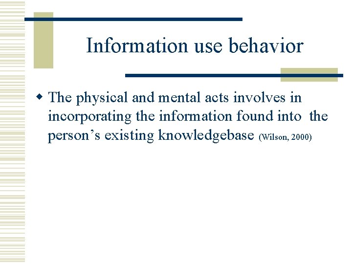 Information use behavior w The physical and mental acts involves in incorporating the information
