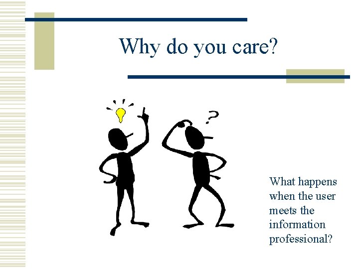 Why do you care? What happens when the user meets the information professional? 
