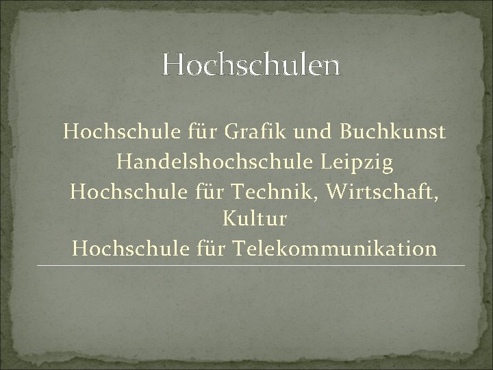 Hochschulen Hochschule für Grafik und Buchkunst Handelshochschule Leipzig Hochschule für Technik, Wirtschaft, Kultur Hochschule