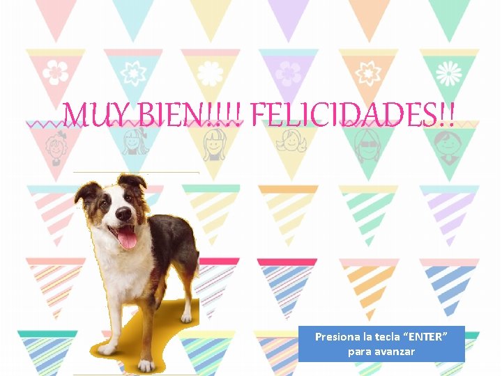 MUY BIEN!!!! FELICIDADES!! Presiona la tecla “ENTER” para avanzar 