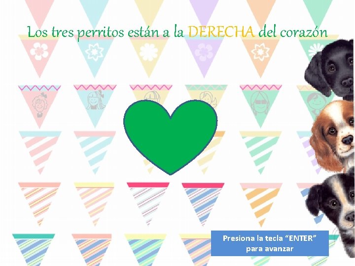 Los tres perritos están a la DERECHA del corazón Presiona la tecla “ENTER” para