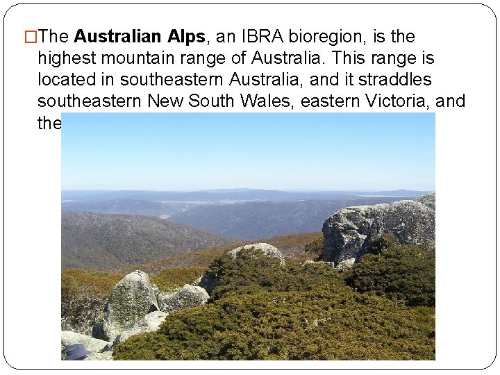 �The Australian Alps, an IBRA bioregion, is the highest mountain range of Australia. This