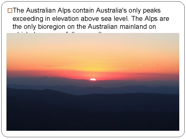 �The Australian Alps contain Australia's only peaks exceeding in elevation above sea level. The