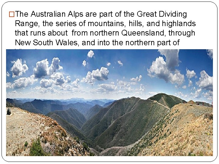 �The Australian Alps are part of the Great Dividing Range, the series of mountains,