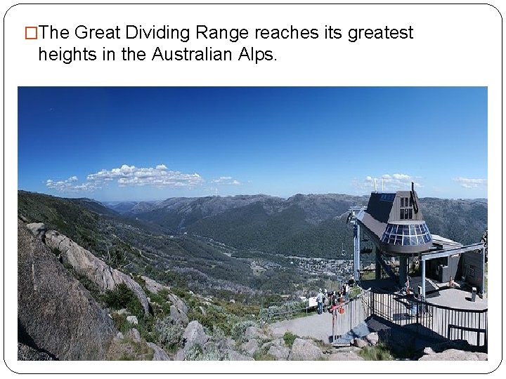 �The Great Dividing Range reaches its greatest heights in the Australian Alps. 