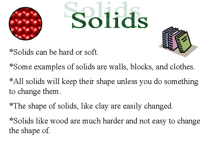 *Solids can be hard or soft. *Some examples of solids are walls, blocks, and