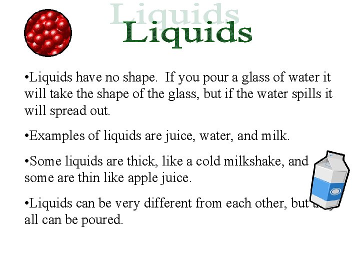  • Liquids have no shape. If you pour a glass of water it