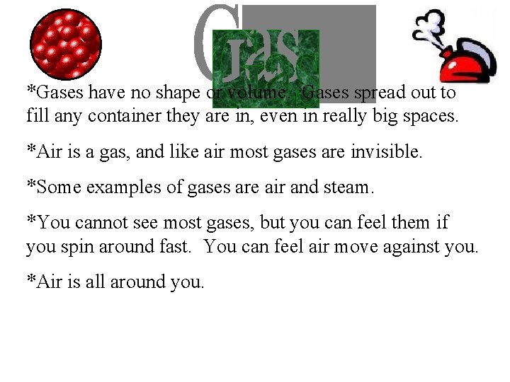 *Gases have no shape or volume. Gases spread out to fill any container they