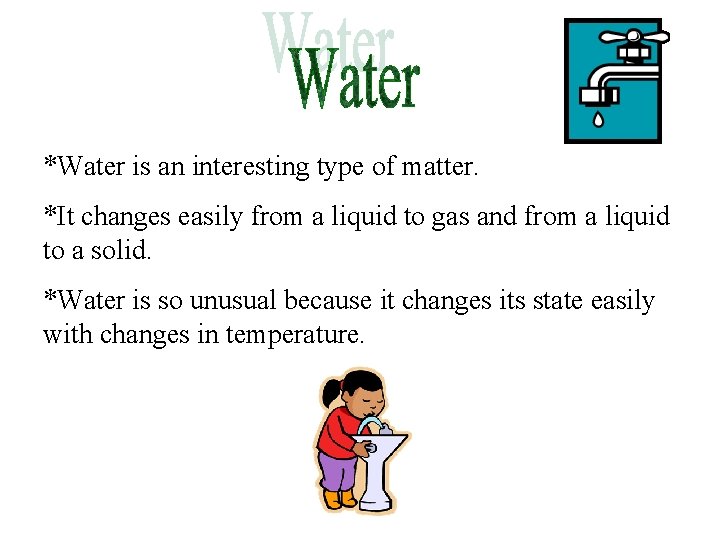 *Water is an interesting type of matter. *It changes easily from a liquid to