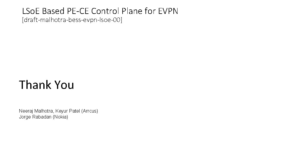 LSo. E Based PE-CE Control Plane for EVPN [draft-malhotra-bess-evpn-lsoe-00] Thank You Neeraj Malhotra, Keyur