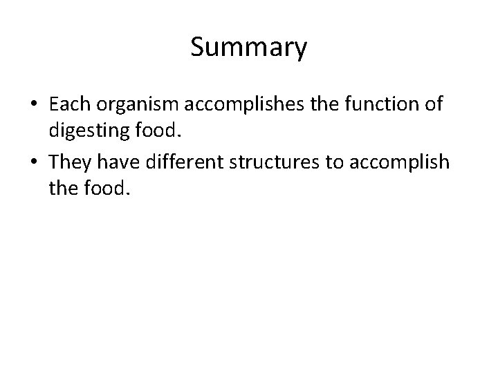Summary • Each organism accomplishes the function of digesting food. • They have different