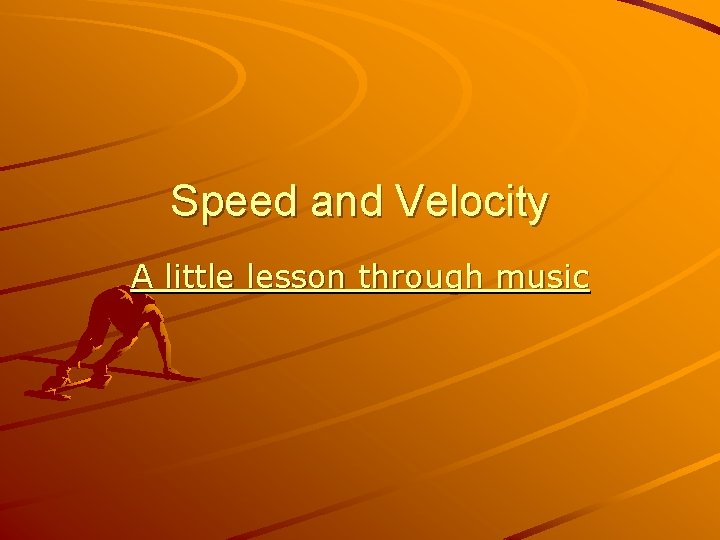 Speed and Velocity A little lesson through music 