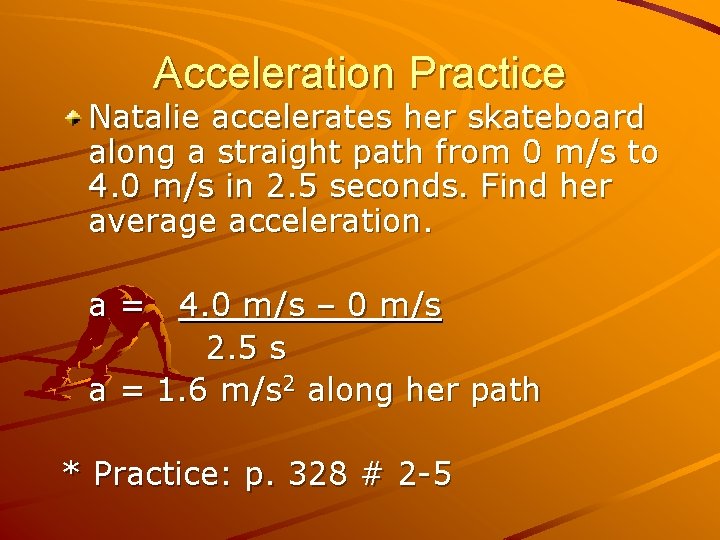 Acceleration Practice Natalie accelerates her skateboard along a straight path from 0 m/s to