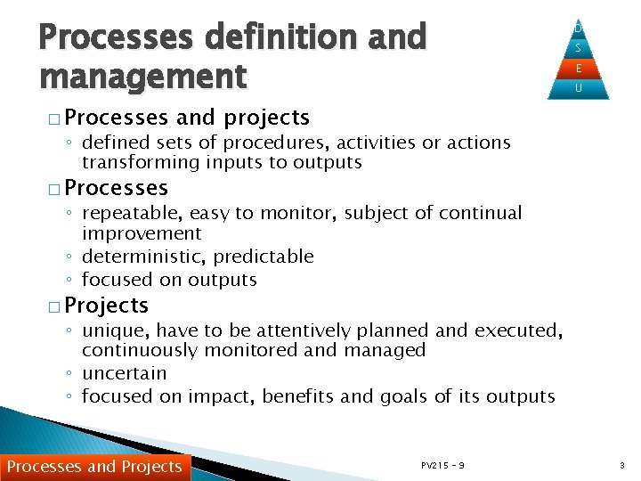 Processes definition and management � Processes D S E U and projects ◦ defined