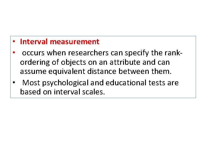  • Interval measurement • occurs when researchers can specify the rankordering of objects