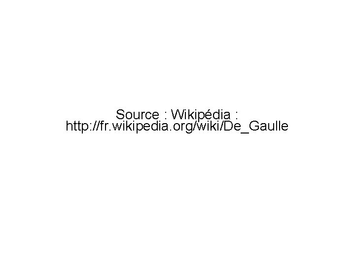 Source : Wikipédia : http: //fr. wikipedia. org/wiki/De_Gaulle 