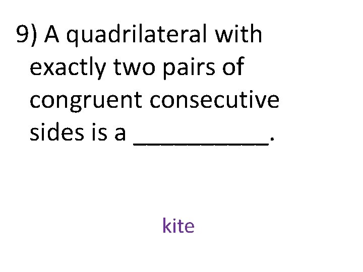 9) A quadrilateral with exactly two pairs of congruent consecutive sides is a _____.