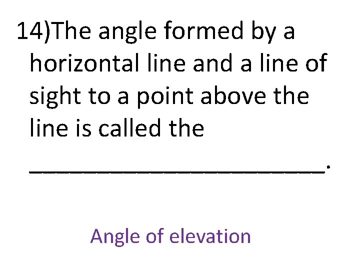 14)The angle formed by a horizontal line and a line of sight to a