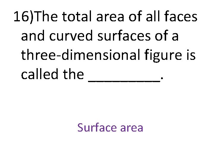 16)The total area of all faces and curved surfaces of a three-dimensional figure is