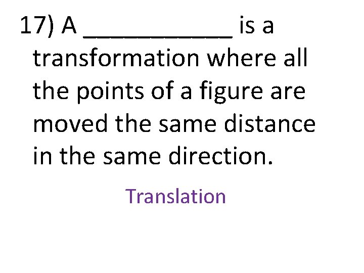17) A ______ is a transformation where all the points of a figure are