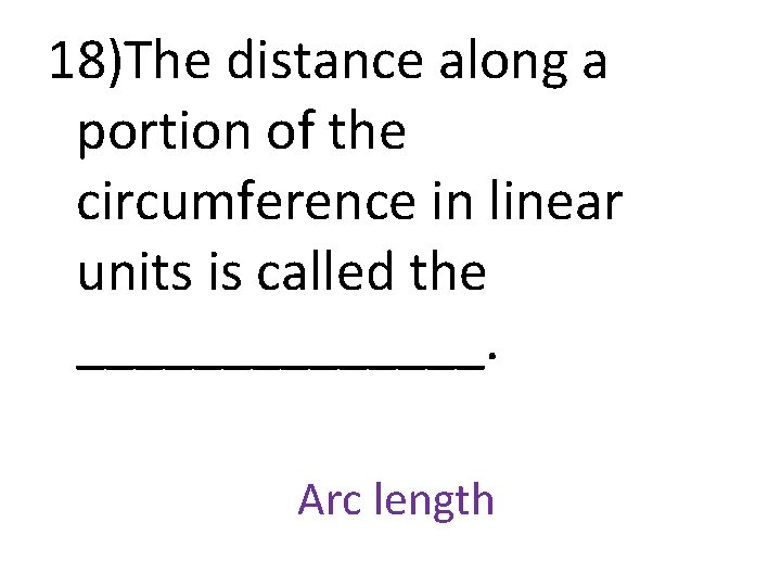 18)The distance along a portion of the circumference in linear units is called the