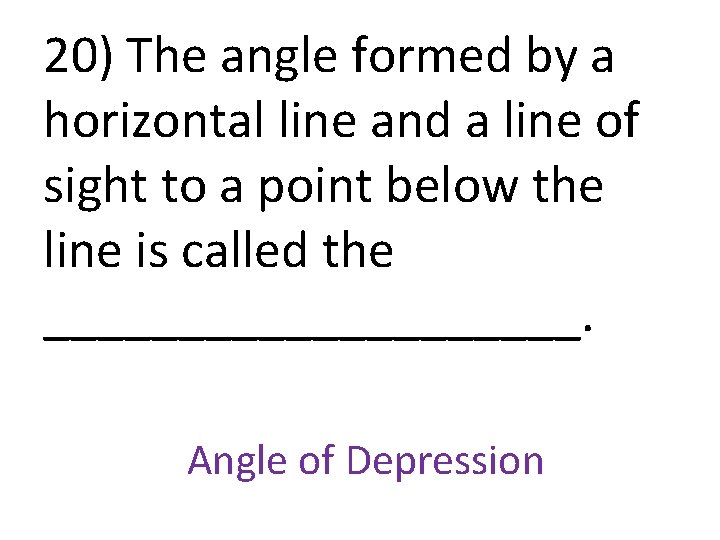 20) The angle formed by a horizontal line and a line of sight to