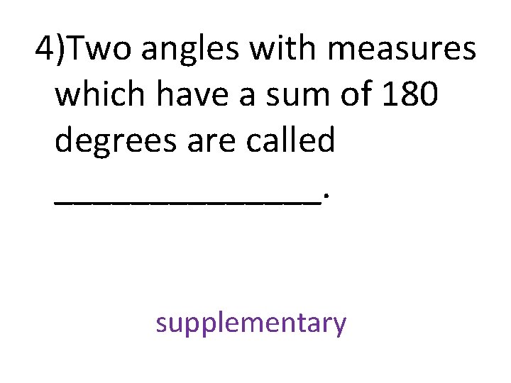 4)Two angles with measures which have a sum of 180 degrees are called _______.