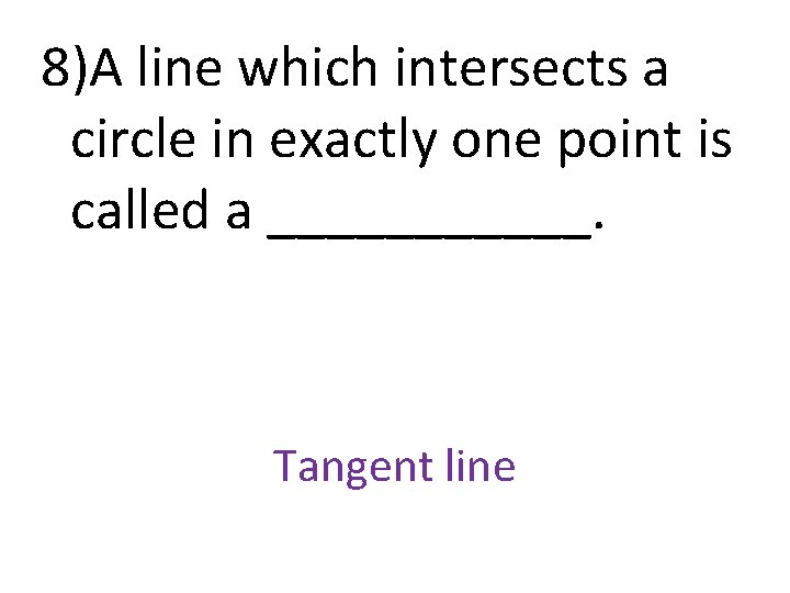 8)A line which intersects a circle in exactly one point is called a ______.