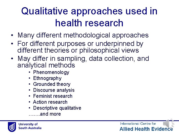 Qualitative approaches used in health research • Many different methodological approaches • For different