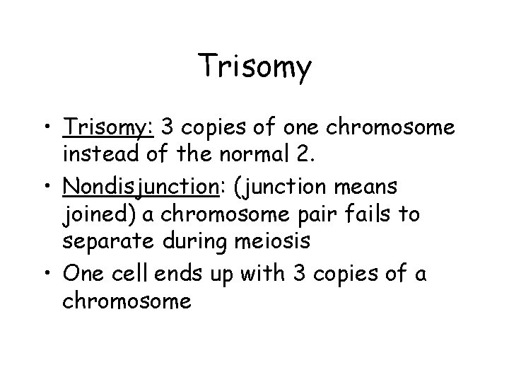 Trisomy • Trisomy: 3 copies of one chromosome instead of the normal 2. • Trisomy • Trisomy: 3 copies of one chromosome instead of the normal 2. •