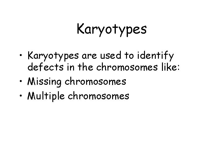 Karyotypes • Karyotypes are used to identify defects in the chromosomes like: • Missing Karyotypes • Karyotypes are used to identify defects in the chromosomes like: • Missing