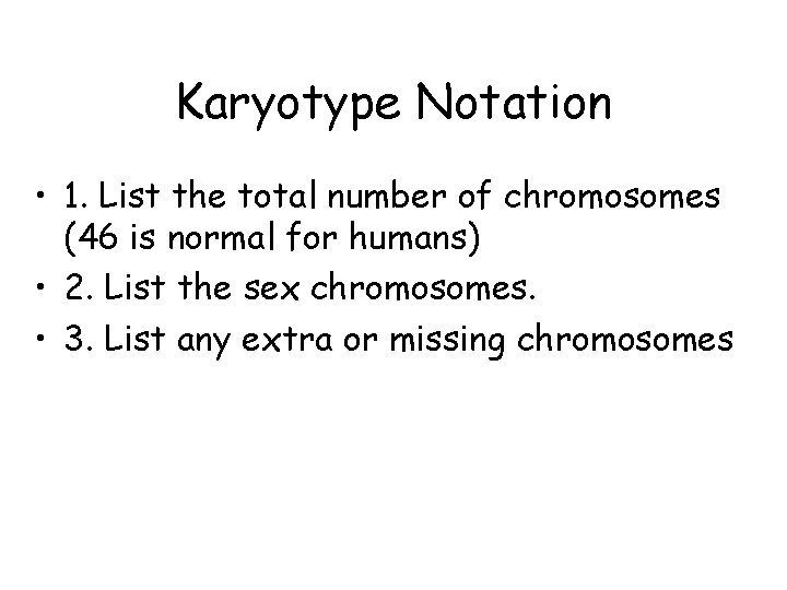 Karyotype Notation • 1. List the total number of chromosomes (46 is normal for Karyotype Notation • 1. List the total number of chromosomes (46 is normal for
