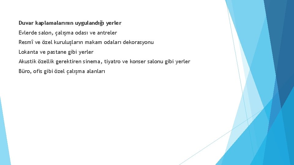 Duvar kaplamalarının uygulandığı yerler Evlerde salon, çalışma odası ve antreler Resmî ve özel kuruluşların