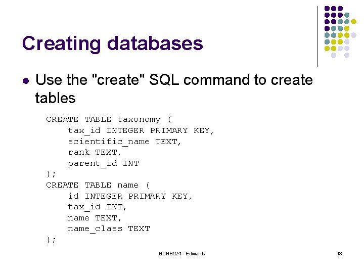 Creating databases l Use the "create" SQL command to create tables CREATE TABLE taxonomy