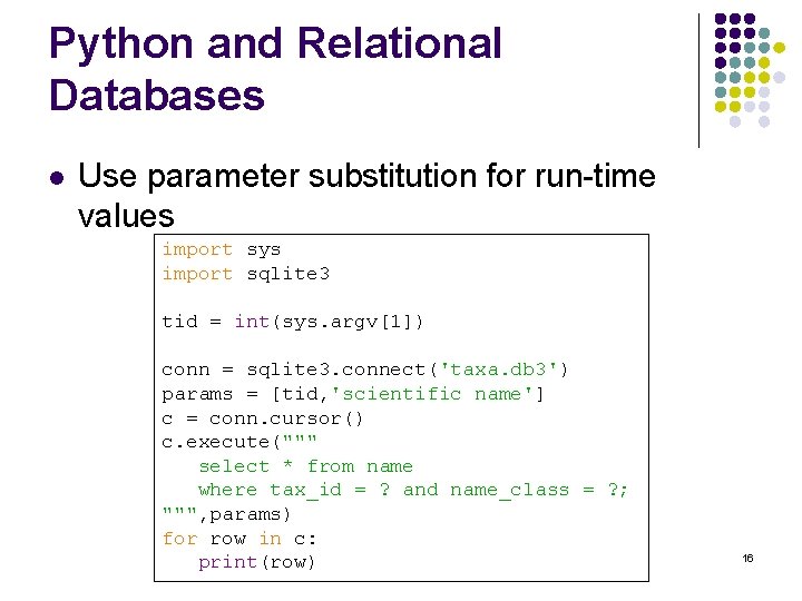 Python and Relational Databases l Use parameter substitution for run-time values import sys import