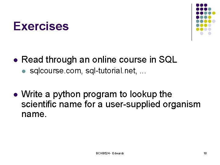 Exercises l Read through an online course in SQL l l sqlcourse. com, sql-tutorial.
