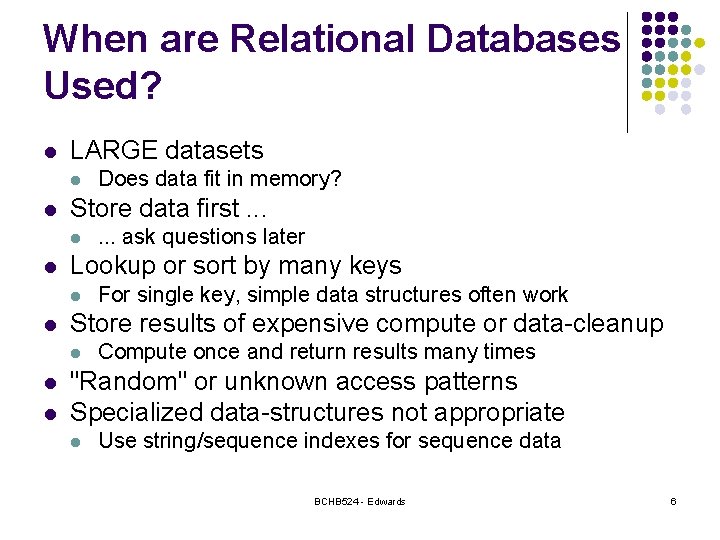 When are Relational Databases Used? l LARGE datasets l l Store data first. .