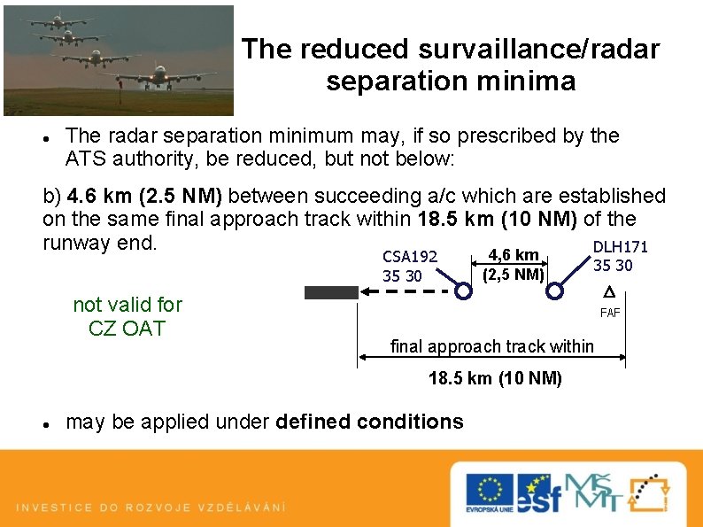 The reduced survaillance/radar separation minima The radar separation minimum may, if so prescribed by