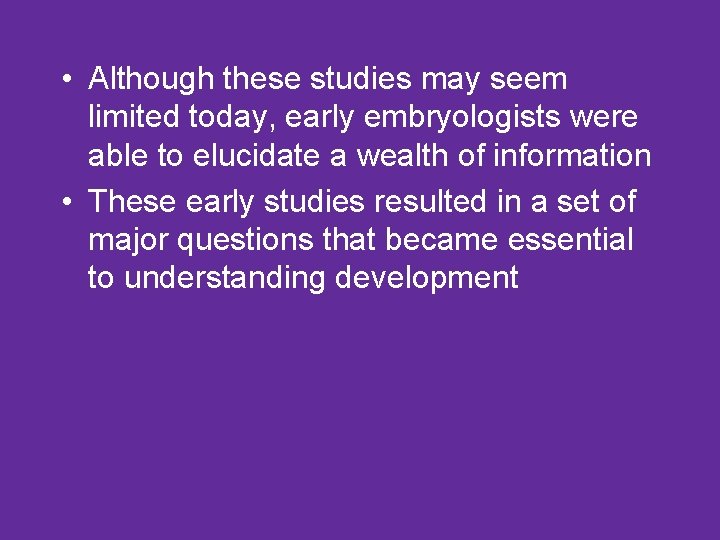  • Although these studies may seem limited today, early embryologists were able to