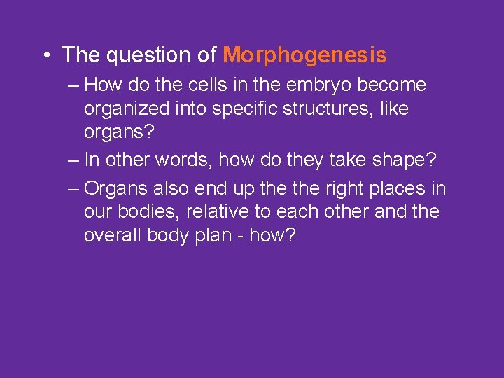  • The question of Morphogenesis – How do the cells in the embryo