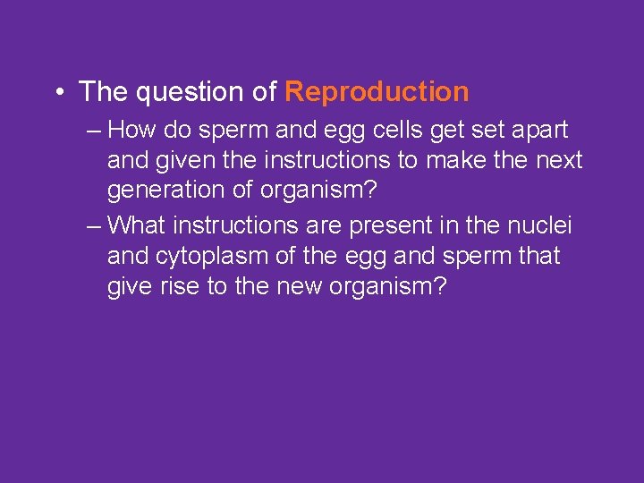  • The question of Reproduction – How do sperm and egg cells get