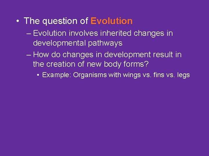  • The question of Evolution – Evolution involves inherited changes in developmental pathways