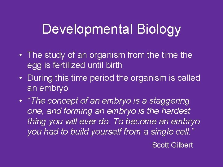 Developmental Biology • The study of an organism from the time the egg is