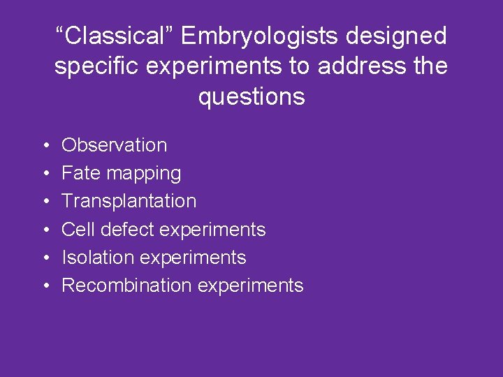 “Classical” Embryologists designed specific experiments to address the questions • • • Observation Fate