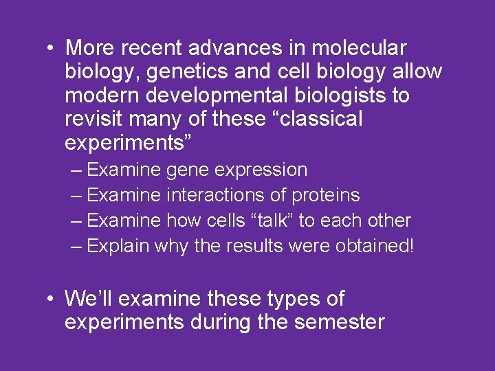  • More recent advances in molecular biology, genetics and cell biology allow modern