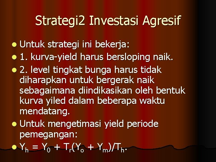 Strategi 2 Investasi Agresif l Untuk strategi ini bekerja: l 1. kurva-yield harus bersloping