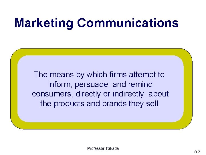 Marketing Communications The means by which firms attempt to inform, persuade, and remind consumers,