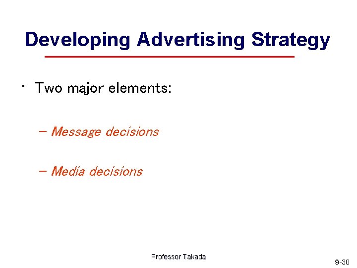 Developing Advertising Strategy • Two major elements: – Message decisions – Media decisions Professor