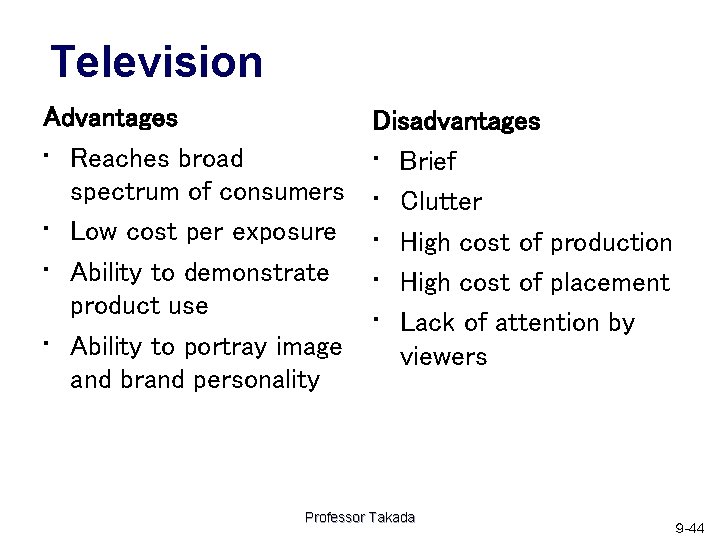 Television Advantages • Reaches broad spectrum of consumers • Low cost per exposure •